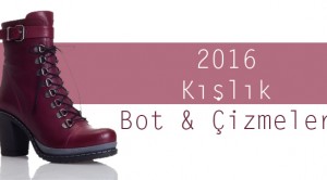 2016 Kışlık Bot – Çizme Modelleri